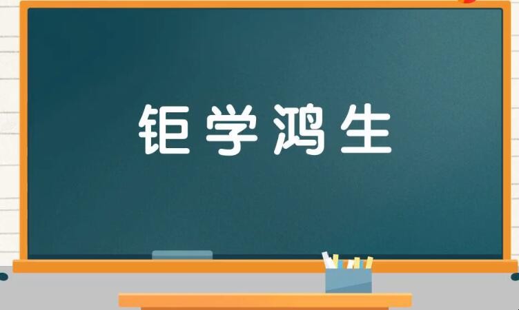 钜学鸿生是什么意思